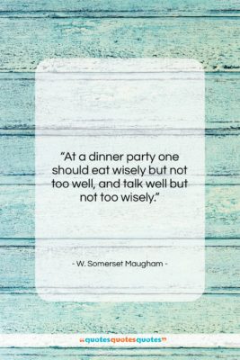 W. Somerset Maugham quote: “At a dinner party one should eat…”- at QuotesQuotesQuotes.com
