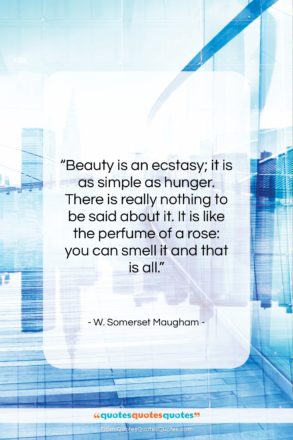 W. Somerset Maugham quote: “Beauty is an ecstasy; it is as…”- at QuotesQuotesQuotes.com