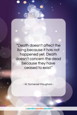 W. Somerset Maugham quote: “Death doesn’t affect the living because it…”- at QuotesQuotesQuotes.com
