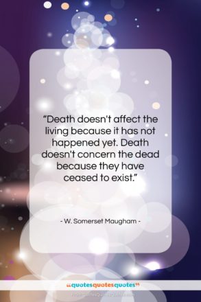 W. Somerset Maugham quote: “Death doesn’t affect the living because it…”- at QuotesQuotesQuotes.com