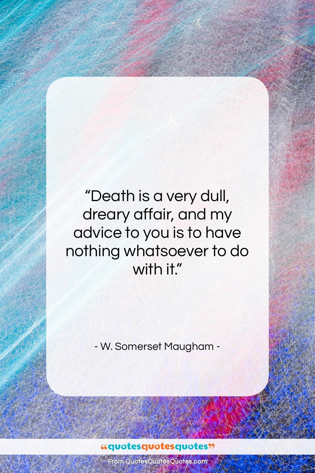 W. Somerset Maugham quote: “Death is a very dull, dreary affair,…”- at QuotesQuotesQuotes.com