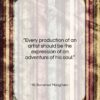 W. Somerset Maugham quote: “Every production of an artist should be…”- at QuotesQuotesQuotes.com