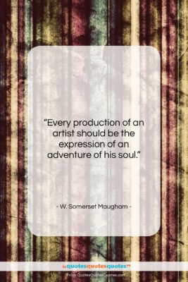 W. Somerset Maugham quote: “Every production of an artist should be…”- at QuotesQuotesQuotes.com