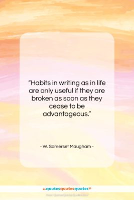 W. Somerset Maugham quote: “Habits in writing as in life are…”- at QuotesQuotesQuotes.com
