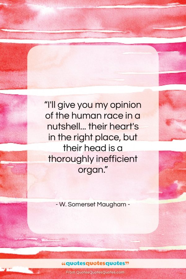 W. Somerset Maugham quote: “I’ll give you my opinion of the…”- at QuotesQuotesQuotes.com