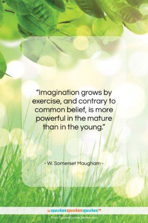 W. Somerset Maugham quote: “Imagination grows by exercise, and contrary to…”- at QuotesQuotesQuotes.com
