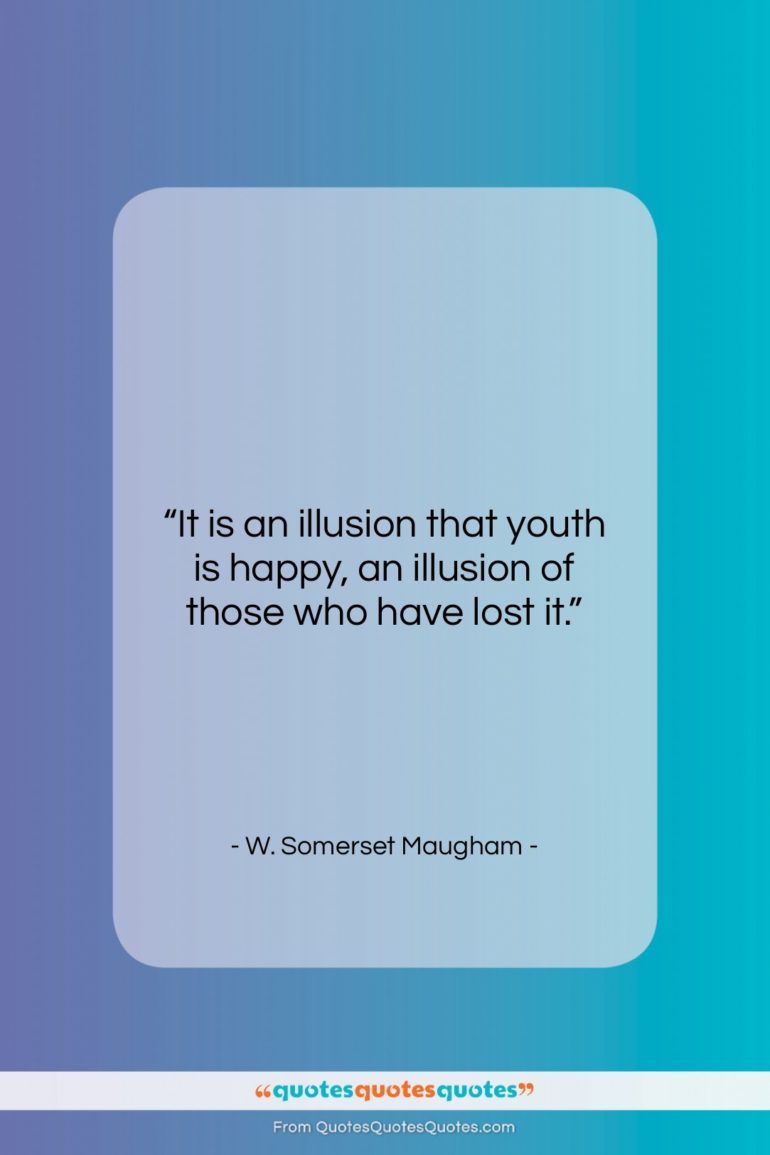 W. Somerset Maugham quote: “It is an illusion that youth is…”- at QuotesQuotesQuotes.com