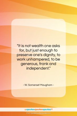 W. Somerset Maugham quote: “It is not wealth one asks for,…”- at QuotesQuotesQuotes.com