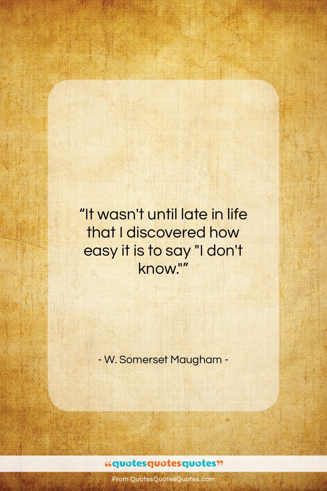 W. Somerset Maugham quote: “It wasn’t until late in life that…”- at QuotesQuotesQuotes.com