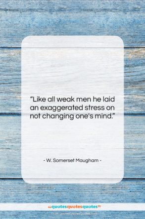 W. Somerset Maugham quote: “Like all weak men he laid an…”- at QuotesQuotesQuotes.com