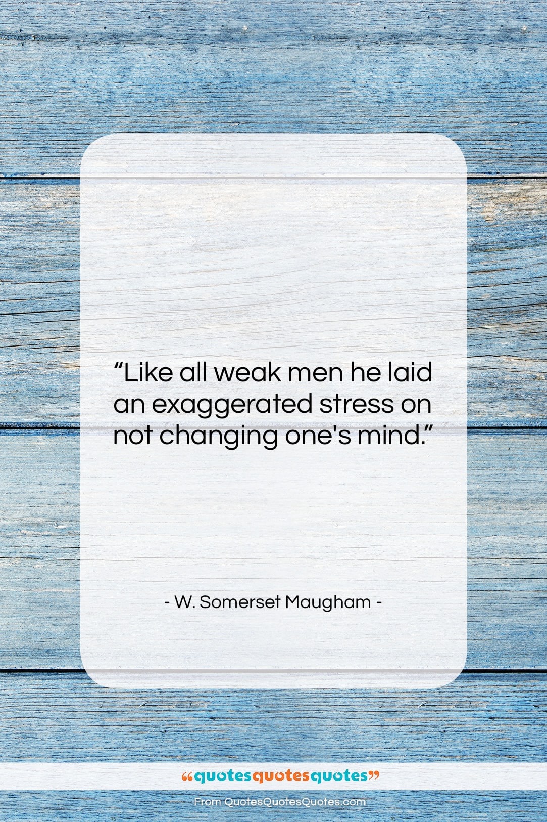 W. Somerset Maugham quote: “Like all weak men he laid an…”- at QuotesQuotesQuotes.com