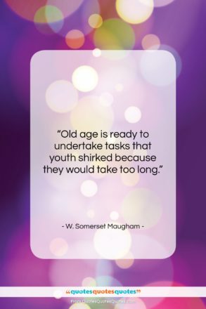 W. Somerset Maugham quote: “Old age is ready to undertake tasks…”- at QuotesQuotesQuotes.com