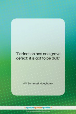 W. Somerset Maugham quote: “Perfection has one grave defect: it is…”- at QuotesQuotesQuotes.com
