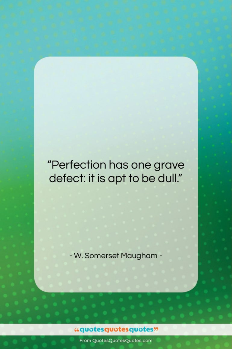 W. Somerset Maugham quote: “Perfection has one grave defect: it is…”- at QuotesQuotesQuotes.com