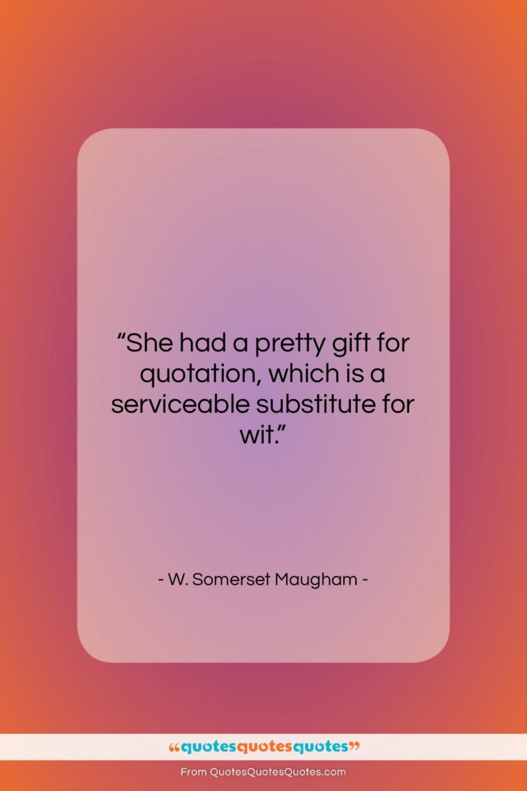 W. Somerset Maugham quote: “She had a pretty gift for quotation,…”- at QuotesQuotesQuotes.com
