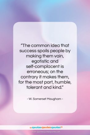 W. Somerset Maugham quote: “The common idea that success spoils people…”- at QuotesQuotesQuotes.com