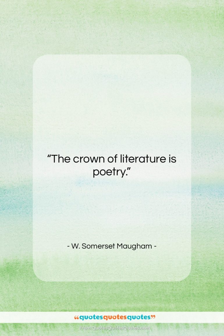 W. Somerset Maugham quote: “The crown of literature is poetry….”- at QuotesQuotesQuotes.com