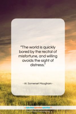 W. Somerset Maugham quote: “The world is quickly bored by the…”- at QuotesQuotesQuotes.com