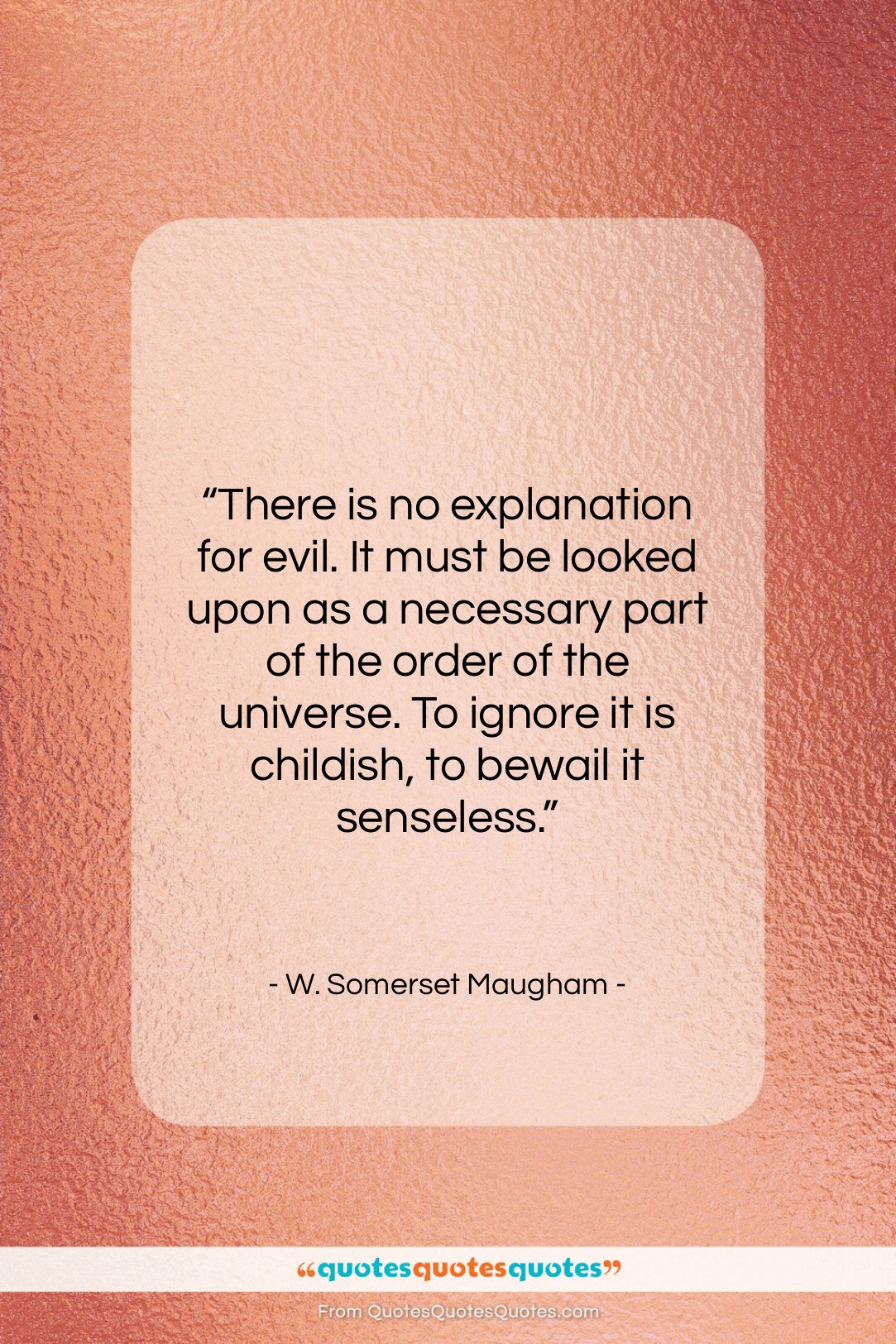 W. Somerset Maugham quote: “There is no explanation for evil. It…”- at QuotesQuotesQuotes.com