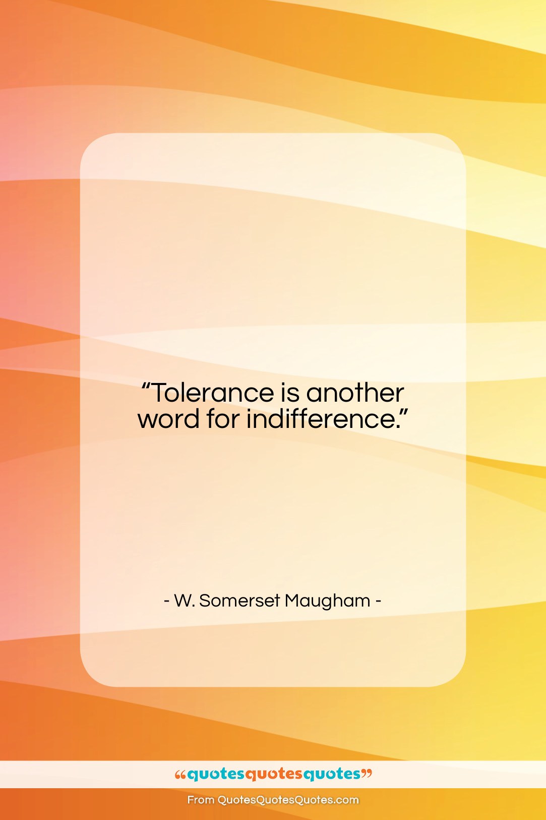 W. Somerset Maugham quote: “Tolerance is another word for indifference….”- at QuotesQuotesQuotes.com