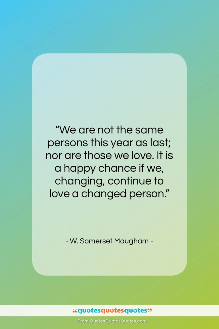 W. Somerset Maugham quote: “We are not the same persons this…”- at QuotesQuotesQuotes.com