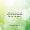 W. Somerset Maugham quote: “We know our friends by their defects…”- at QuotesQuotesQuotes.com
