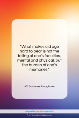 W. Somerset Maugham quote: “What makes old age hard to bear…”- at QuotesQuotesQuotes.com