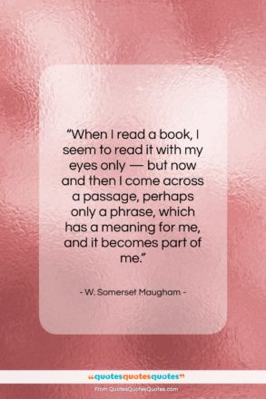 W. Somerset Maugham quote: “When I read a book I seem…”- at QuotesQuotesQuotes.com
