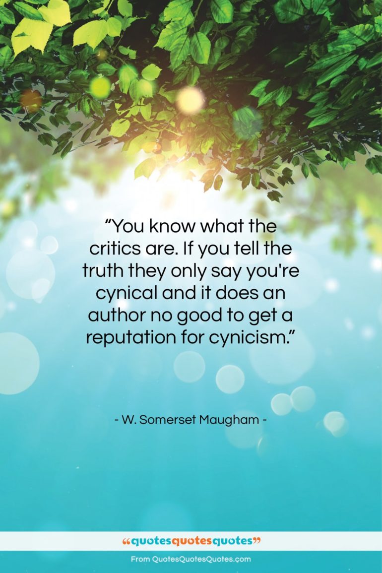 W. Somerset Maugham quote: “You know what the critics are. If…”- at QuotesQuotesQuotes.com