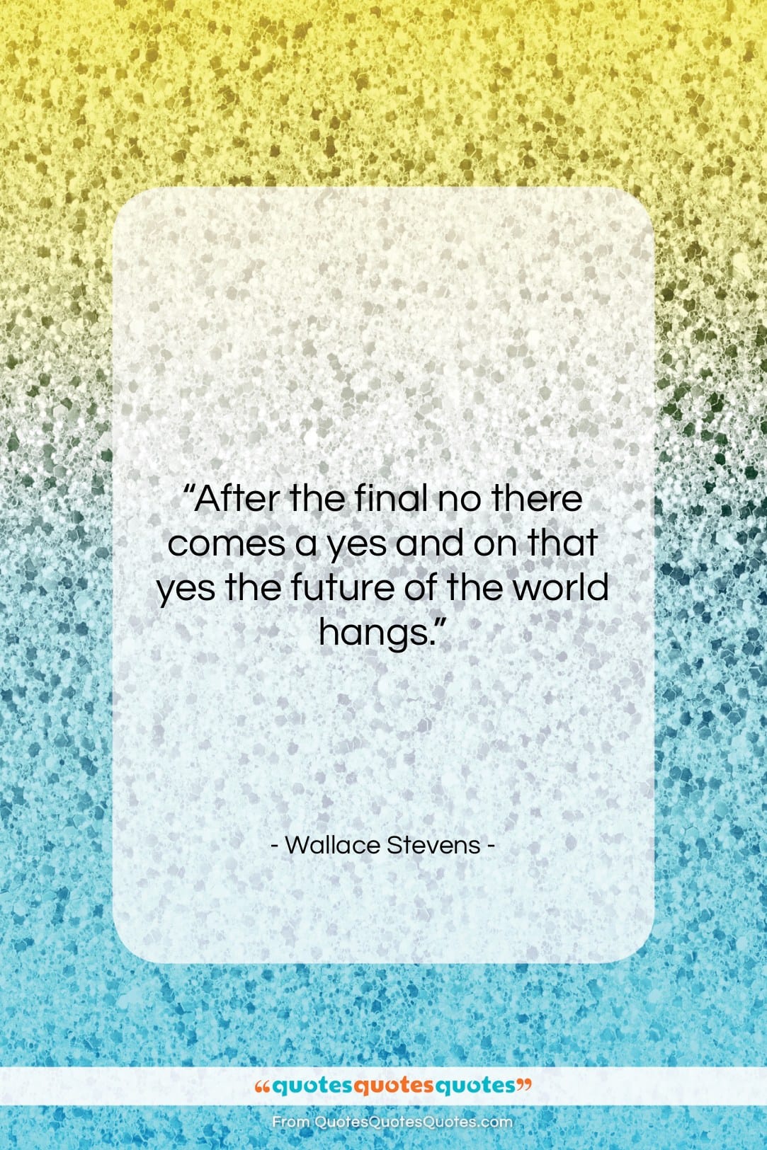 Wallace Stevens quote: “After the final no there comes a…”- at QuotesQuotesQuotes.com