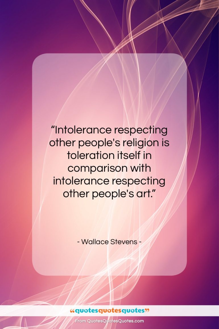 Wallace Stevens quote: “Intolerance respecting other people’s religion is toleration…”- at QuotesQuotesQuotes.com