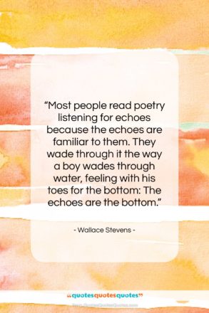 Wallace Stevens quote: “Most people read poetry listening for echoes…”- at QuotesQuotesQuotes.com