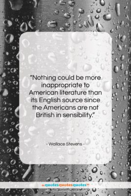 Wallace Stevens quote: “Nothing could be more inappropriate to American…”- at QuotesQuotesQuotes.com