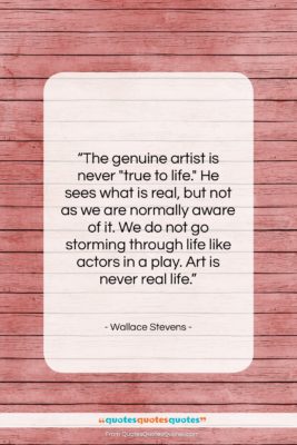 Wallace Stevens quote: “The genuine artist is never “true to…”- at QuotesQuotesQuotes.com