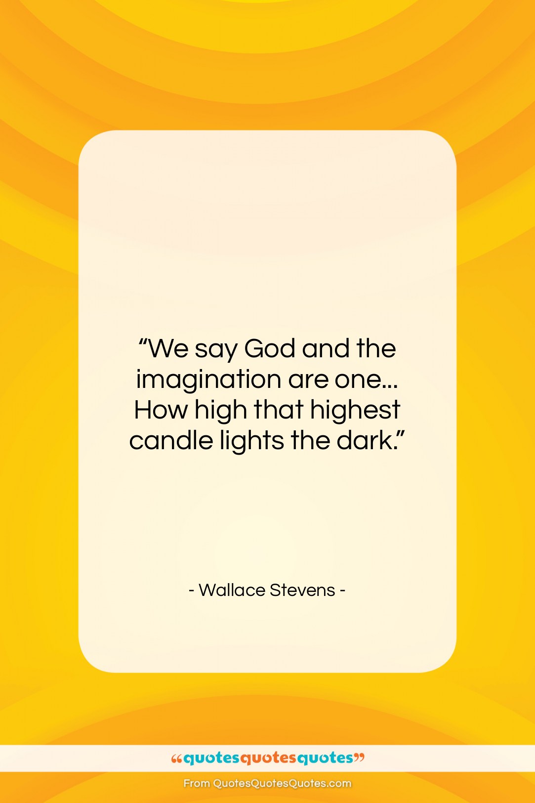 Wallace Stevens quote: “We say God and the imagination are…”- at QuotesQuotesQuotes.com