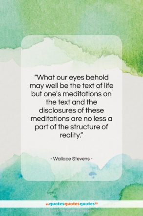 Wallace Stevens quote: “What our eyes behold may well be…”- at QuotesQuotesQuotes.com