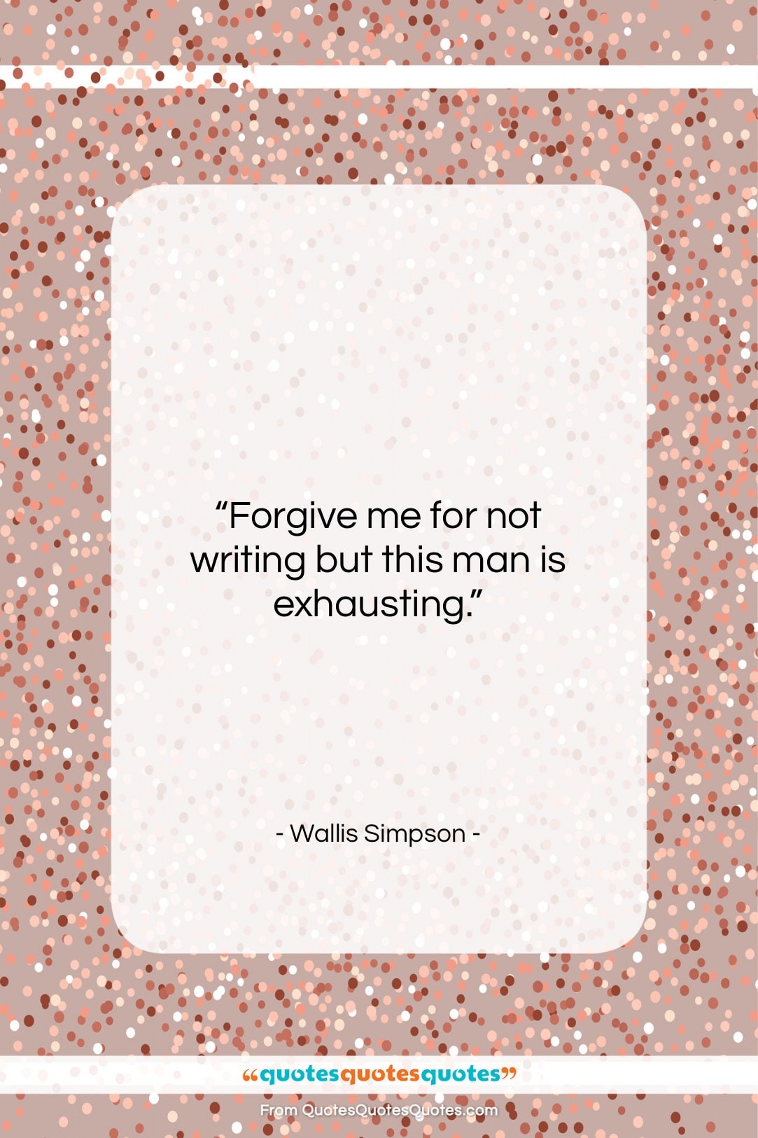 Wallis Simpson quote: “Forgive me for not writing but this…”- at QuotesQuotesQuotes.com