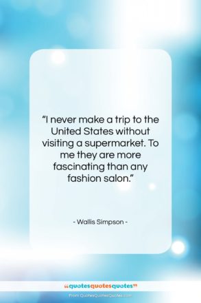 Wallis Simpson quote: “I never make a trip to the…”- at QuotesQuotesQuotes.com