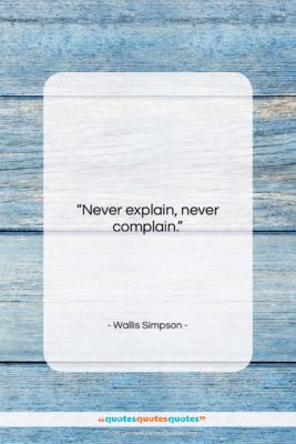 Wallis Simpson quote: “Never explain, never complain….”- at QuotesQuotesQuotes.com