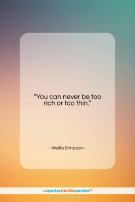 Wallis Simpson quote: “You can never be too rich or…”- at QuotesQuotesQuotes.com