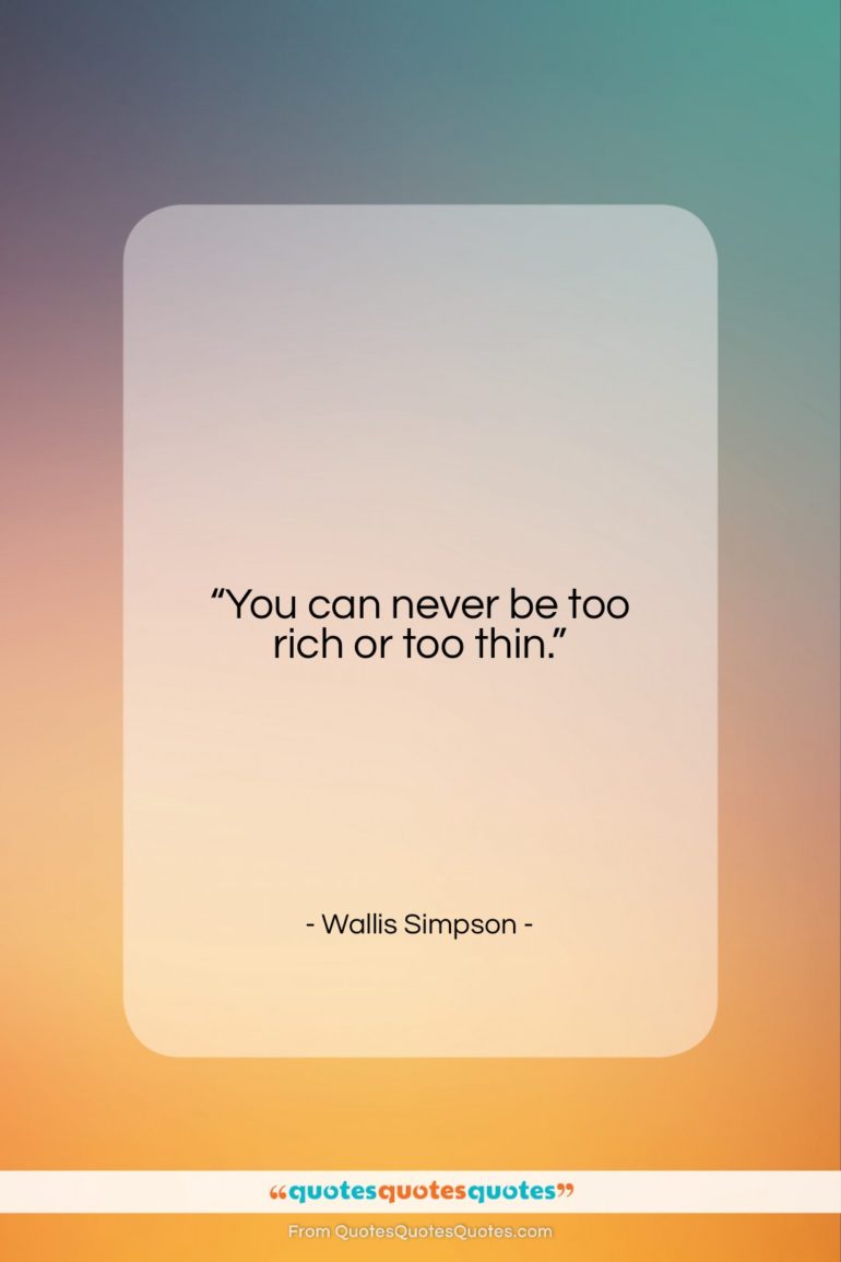 Wallis Simpson quote: “You can never be too rich or…”- at QuotesQuotesQuotes.com
