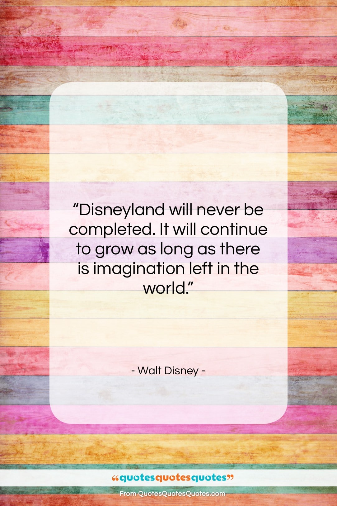 Walt Disney quote: “Disneyland will never be completed. It will…”- at QuotesQuotesQuotes.com