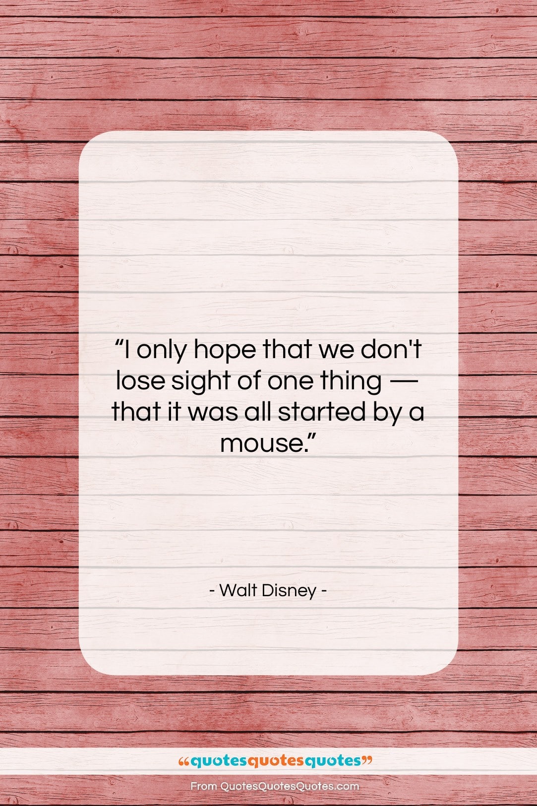 Walt Disney quote: “I only hope that we don’t lose…”- at QuotesQuotesQuotes.com