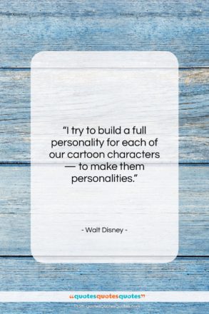 Walt Disney quote: “I try to build a full personality…”- at QuotesQuotesQuotes.com