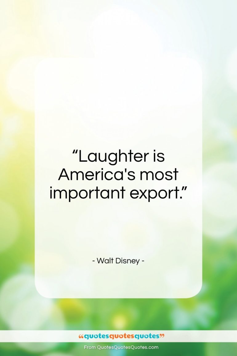 Walt Disney quote: “Laughter is America’s most important export…”- at QuotesQuotesQuotes.com