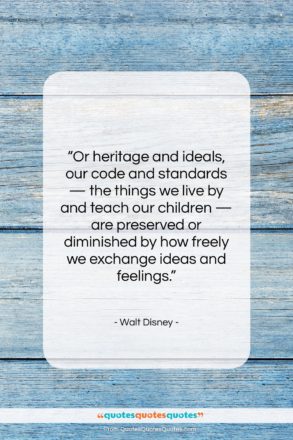 Walt Disney quote: “Or heritage and ideals, our code and…”- at QuotesQuotesQuotes.com