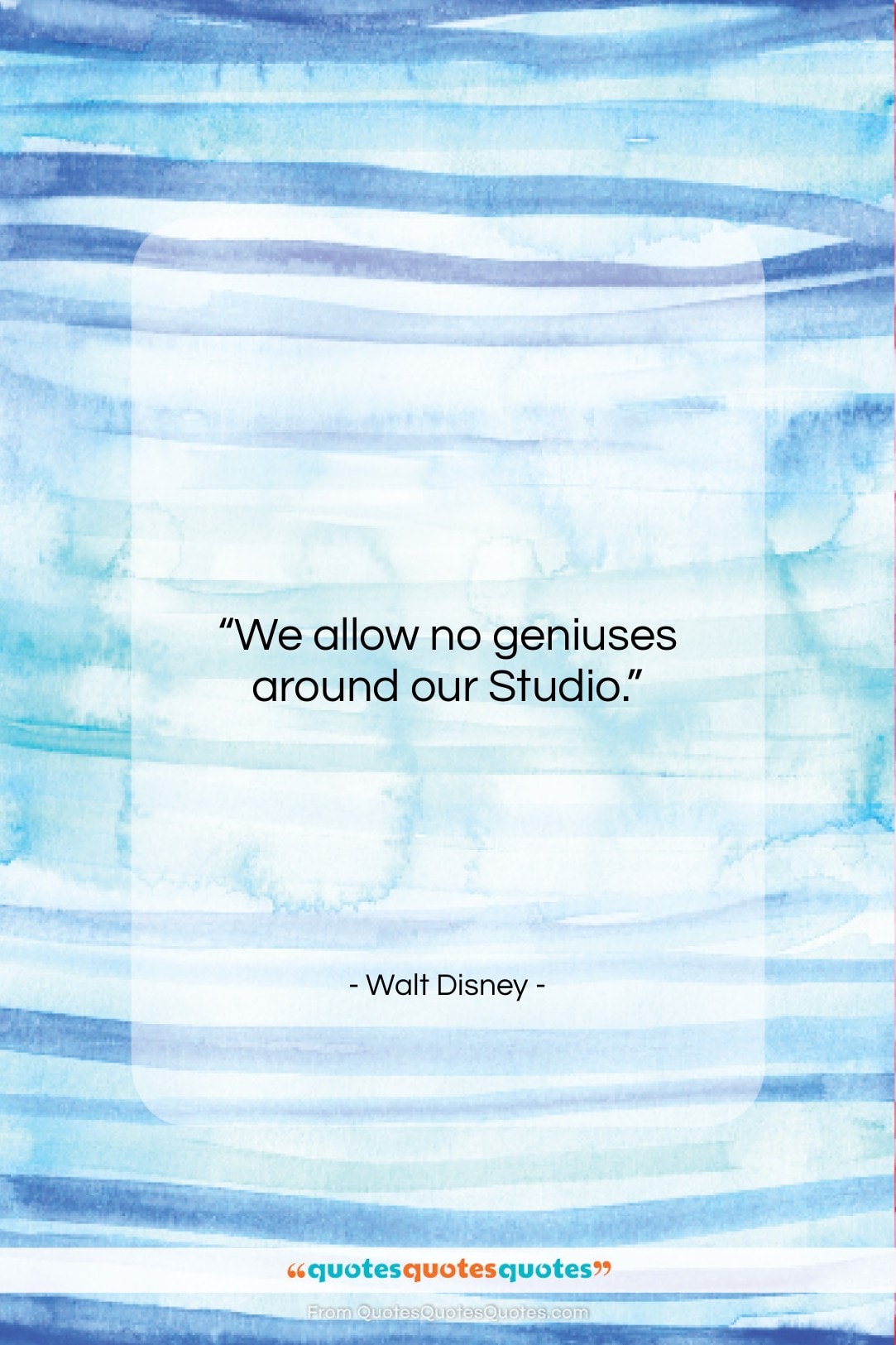 Walt Disney quote: “We allow no geniuses around our Studio….”- at QuotesQuotesQuotes.com