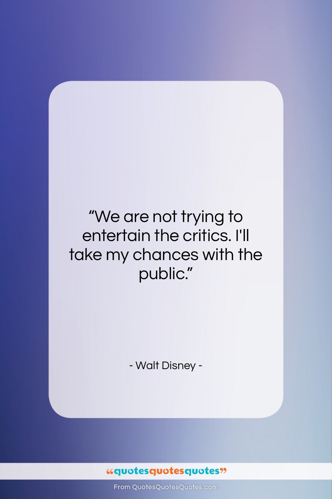 Walt Disney quote: “We are not trying to entertain the…”- at QuotesQuotesQuotes.com