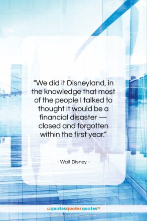 Walt Disney quote: “We did it Disneyland, in the knowledge…”- at QuotesQuotesQuotes.com