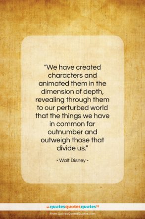 Walt Disney quote: “We have created characters and animated them…”- at QuotesQuotesQuotes.com